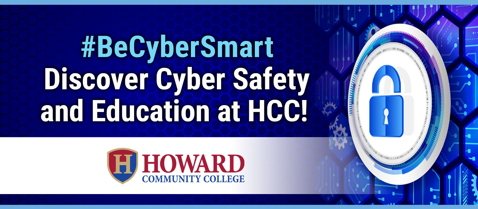 Howard Community College cybersecurity campaign banner featuring the text '#BeCyberSmart Discover Cyber Safety and Education at HCC!' with a digital lock symbol and blue hexagonal background. Promoting cybersecurity awareness and education.